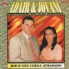 ADAIR E JOVANI - JESUS NÃO CHEGA ATRASADO VOZ E PB