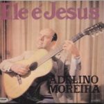 Adelino Moreira Ele É Jesus
