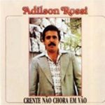 Baixe os CDs gospel - Adilson Rossi - Crente não chora em vão Adilson Rossi - Crente não chora em vão