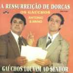Antonio e Arino - Ressurreição de Dorcas & Gaúchos Louvam ao Senhor