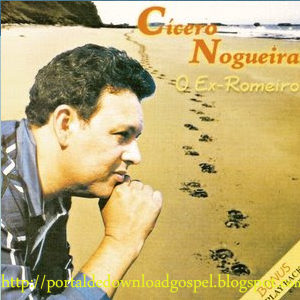 Baixe os CDs gospel – Cícero Nogueira – O Ex-Romeiro (2002) Cícero Nogueira - O Ex-Romeiro (2002)