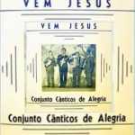 Conjunto Cânticos de Alegria - Vem Jesus
