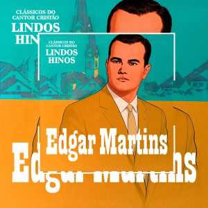 Edgar Martins - Lindos Hinos (Clássicos do Cantor Cristão)