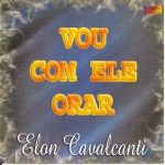 ELON CAVALCANTE - VOU COM ELE ORAR