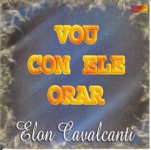 ELON CAVALCANTE - VOU COM ELE ORAR