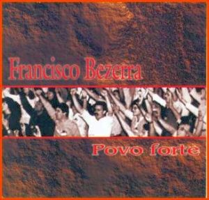 Francisco Bezerra - Povo Forte