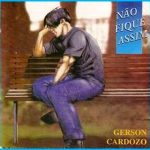 Gerson Cardoso - Nao Fique Assim