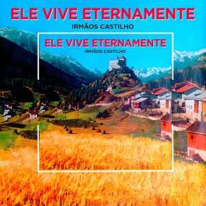 Irmãos Castilho - Ele Vive Eternamente
