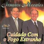 Irmãos Morales - Cuidado Com o Fogo Estranho