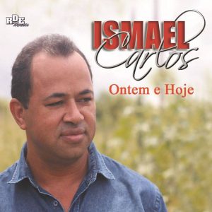 ISMAEL CARLOS-ONTEM E HOJE