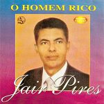 JAIR PIRES - O HOMEM RICO