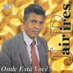 Jair Pires - Onde está Você?