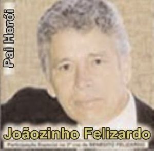 JOÃOZINHO FELIZARDO PAI HERÓI