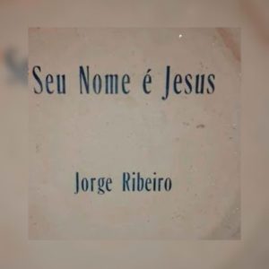 Jorge Ribeiro - Seu Nome é Jesus 1985