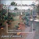 Juarez Arraes - Os Guerreiros