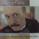 Larry Félix - Jesus, Riqueza Principal