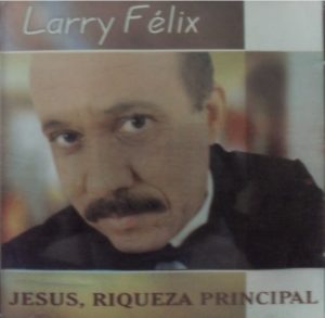 Larry Félix - Jesus, Riqueza Principal
