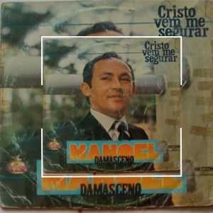 Manoel Damasceno - Cristo Vem me Segurar