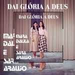 Mara Dalila e Sara Araújo - Dai Glória a Deus