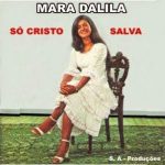 Mara Dalila - Só Cristo Salva