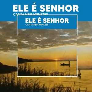 NEIR MENEZES - Ele É Senhor