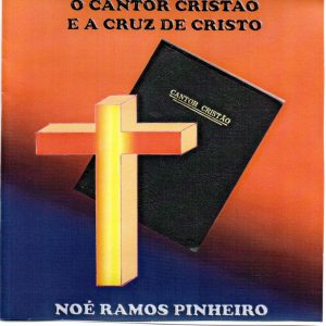 Noé Ramos Pinheiro - O Cantor Cristão e A Cruz de Cristo