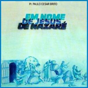 Paulo Cezar Brito - Em Nome de Jesus de Nazare