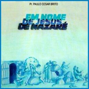 Paulo Cezar Brito - Em Nome de Jesus de Nazare -