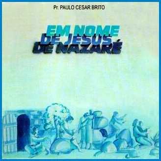 Baixe os CDs gospel – Paulo Cezar Brito – Em Nome de Jesus de Nazare – Paulo Cezar Brito - Em Nome de Jesus de Nazare -