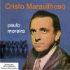 Paulo Moreira - Cristo Maravilhoso
