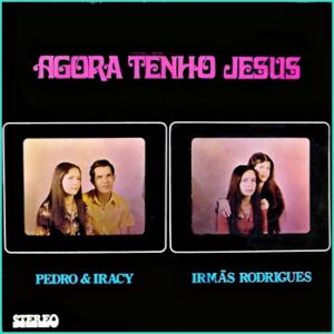 Pedro & Iracy e Irmãs Rodrigues - Agora Tenho Jesus