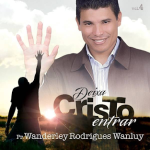 Pr. Wanderley Rodrigues Wanluy (2015) - Deixa Cristo Entrar, Vol. 4