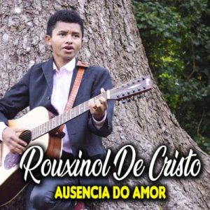 Rouxinol De Cristo - Ausência do Amor (Incluindo Playback)