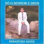 Sebastião Alves, Pr - Só o Senhor é Deus