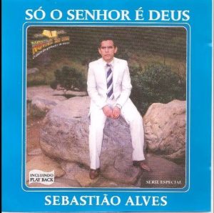 Sebastião Alves, Pr - Só o Senhor é Deus