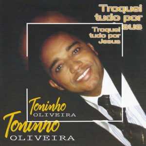 Toninho Oliveira - Troquei Tudo por Jesus