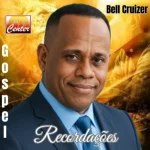 Baixe os CDs Gospel – BELL CRUIZER - RECORDAÇÕES Download BELL CRUIZER - RECORDAÇÕES