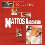 Download CD Mattos Nascimento - Só ele é Santo