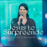 Baixe os CDs Gospel – Eliane Fernandes - Jesus Te Surpreende Download Eliane Fernandes - Jesus Te Surpreende
