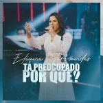 Download Eliane Fernandes - Tá Preocupado Porquê? (single)