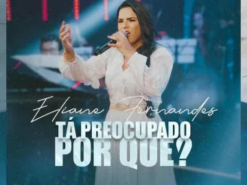 Baixe os CDs Gospel – Eliane Fernandes – Tá Preocupado Porquê? (single) Download Eliane Fernandes - Tá Preocupado Porquê? (single)