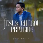 Download João Netto - Jesus Chegou Primeiro (2024)