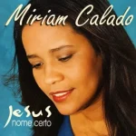 Baixe os CDs Gospel – Miriam Calado - Jesus nome Certo Download Miriam Calado - Jesus nome Certo