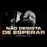 Baixe os CDs Gospel – Não Desista De Esperar - Isadora Paz Download Não Desista De Esperar - Isadora Paz