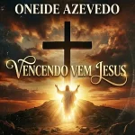 Download Oneide Azevedo - Vencendo Vem Jesus