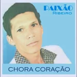 Download Paixão Ribeiro - Chora Coração