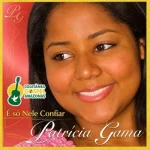 Download PATRÍCIA GAMA - É SÓ NELE CONFIAR - CD COMPLETO