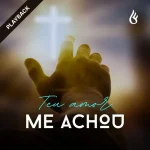 Baixe os CDs Gospel – Teu Amor Me Achou (PlayBack) Download Teu Amor Me Achou (PlayBack)